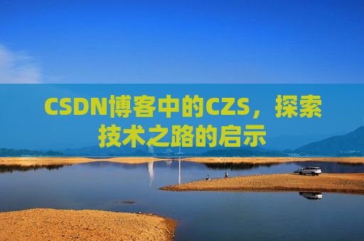 CSDN博客中的CZS，探索技术之路的启示